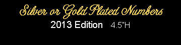 Text Box: Silver or Gold Plated Numbers 2013 Edition   4.5H