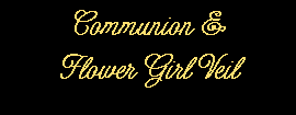 Text Box: Communion & Flower Girl Veil