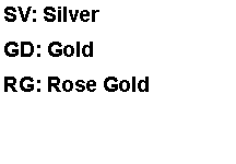 Text Box: SV: SilverGD: GoldRG: Rose Gold