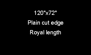 Text Box: 120"x72"Plain cut edgeRoyal length