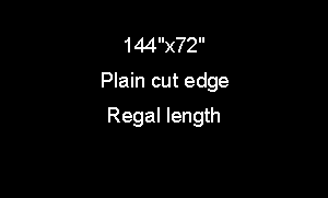 Text Box: 144"x72"Plain cut edgeRegal length